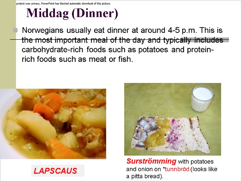 Middag (Dinner) Norwegians usually eat dinner at around 4-5 p.m. This is the most